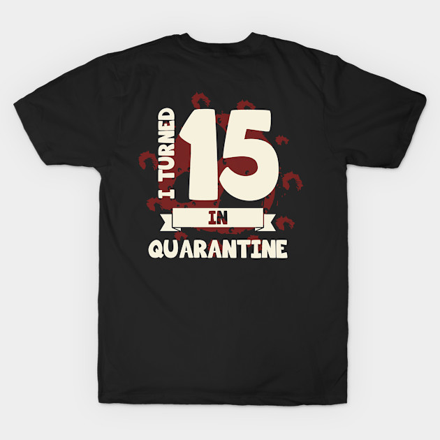 I TURNED 15 IN QUARANTINE by CoolTees